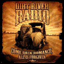 Dirt River Radio : Come Back Romance, All Is Forgiven